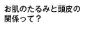 お肌のたるみと頭皮の関係って？